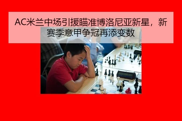 AC米兰中场引援瞄准博洛尼亚新星，新赛季意甲争冠再添变数